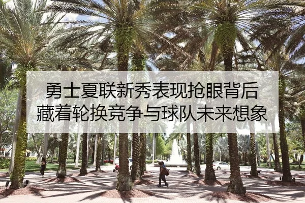 勇士夏联新秀表现抢眼背后 藏着轮换竞争与球队未来想象